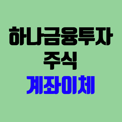 하나금융투자 주식 옮기기 (하나투자증권 타사대체출고, 계좌 이체, 주식 이체 / 수수료) 하나금융투자 주식 옮기기 (하나투자증권 타사대체출고, 계좌 이체, 주식 이체 / 수수료)