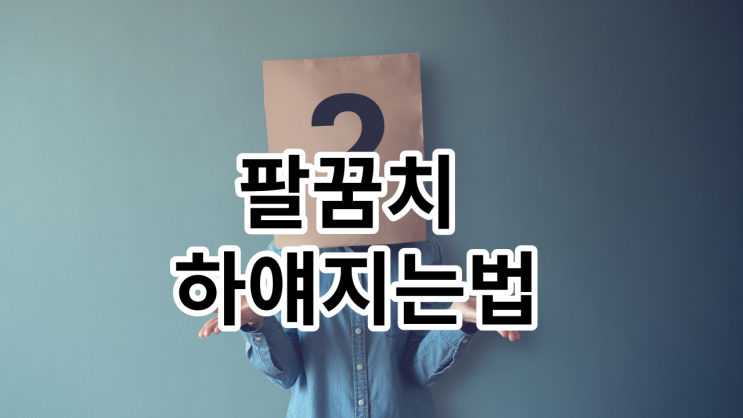  팔꿈치 하얘지는법 - 박박 긁으면 안되는 이유
