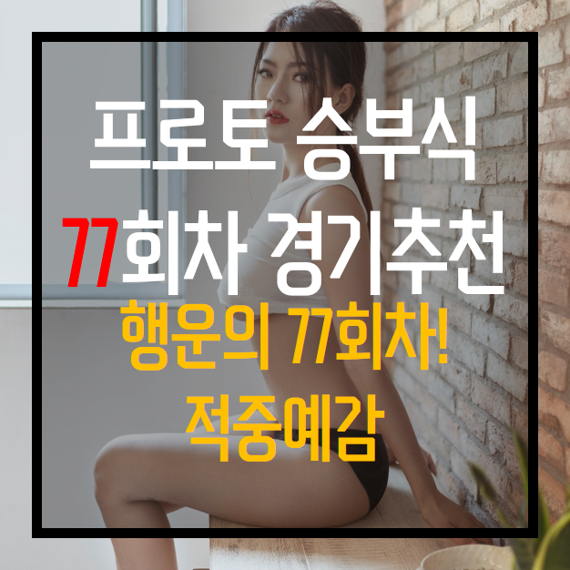  스포츠토토 프로토 승부식 77회차 무료 경기 추천 행운이깃들길