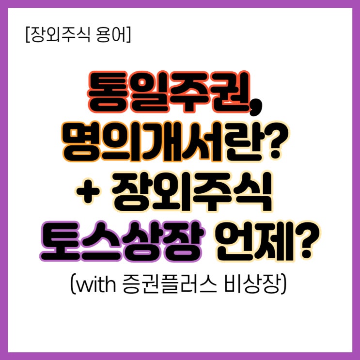  오늘의 용어 - 통일주권, 명의개서란? + 장외주식 토스상장 언제?(with 증권플러스 비상장)