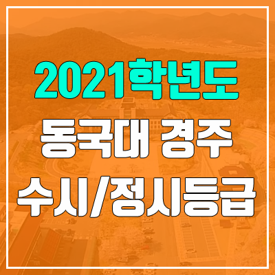 동국대학교 경주캠퍼스 수시등급 / 정시등급 (2021, 예비번호)