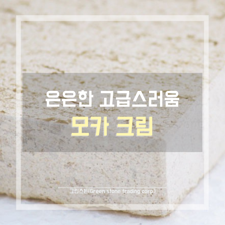  모카크림(Moca Cream), 은은함과 고급미를 동시에, 베이지/아이보리 천연라임스톤/대리석