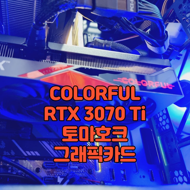  기존의 컬러풀 토마호크 이미지는 잊어버려! COLORFUL RTX3070Ti 토마호크