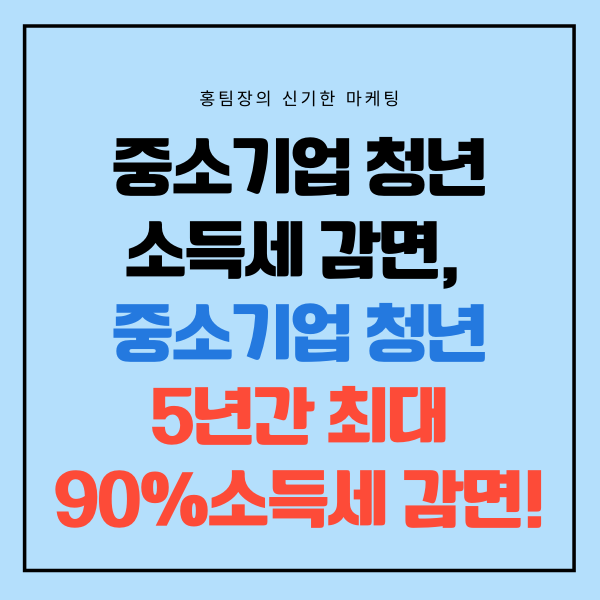  중소기업 청년 소득세 감면, 5년동안 최대 90% 소득세 감면해줍니다!