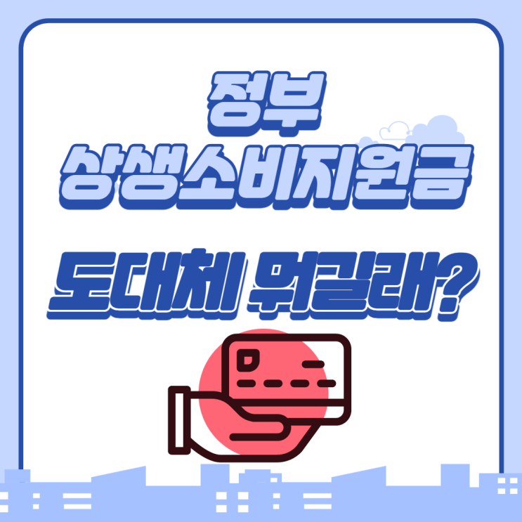 정부 상생소비지원금 신용 체크카드 캐시백? 그게 뭔데? 궁금증 해결!