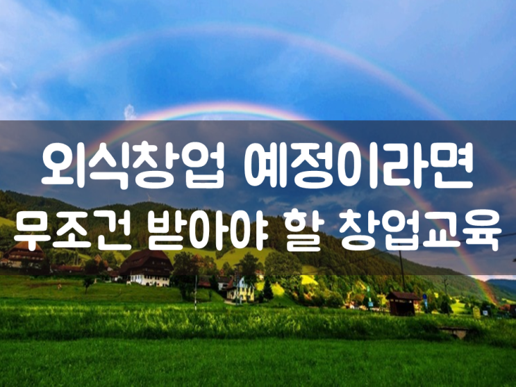  외식창업 예정이라면, 무조건 받아야 할 창업교육