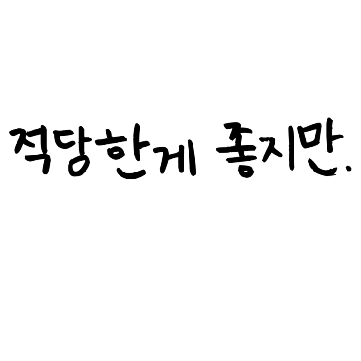  적당한게 좋지만.