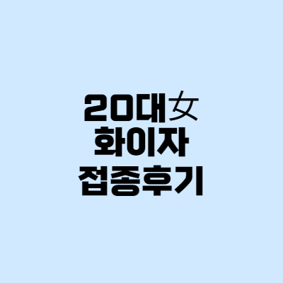  20대여자 화이자 부작용 1차 2차 잔여백신 증상 후기