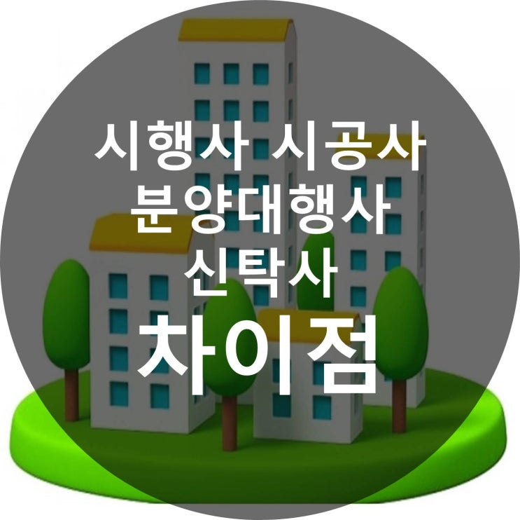  시행사 시공사 신탁사 차이점 알아보기