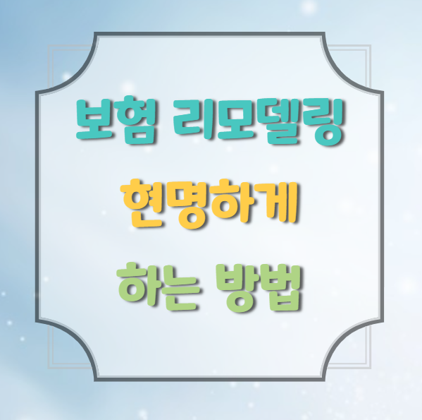  보험 리모델링 현명하게 하는 방법!!