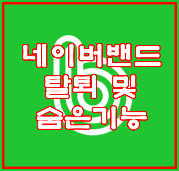  네이버밴드 탈퇴 및 숨은 기능 한번에