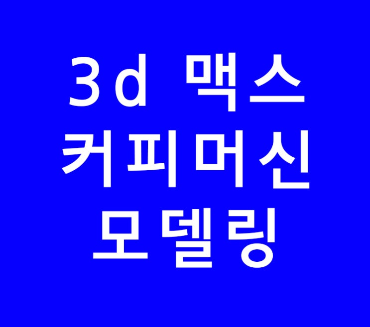 3ds max 3d 맥스 파워넙스 커피머신 모델링 3ds max 3d 맥스 파워넙스 커피머신 모델링