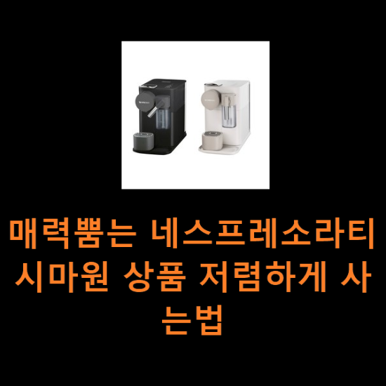 매력뿜는 네스프레소라티시마원 상품 저렴하게 사는법 매력뿜는 네스프레소라티시마원 상품 저렴하게 사는법