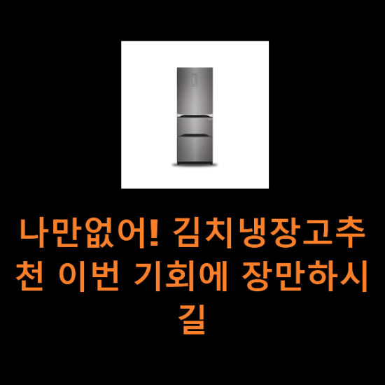 나만없어! 김치냉장고추천 이번 기회에 장만하시길 나만없어! 김치냉장고추천 이번 기회에 장만하시길