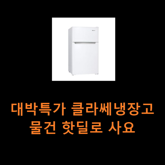 대박특가 클라쎄냉장고 물건 핫딜로 사요 대박특가 클라쎄냉장고 물건 핫딜로 사요
