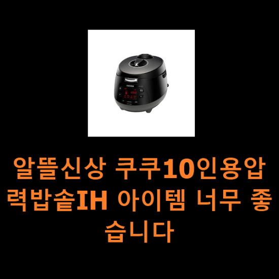 알뜰신상 쿠쿠10인용압력밥솥IH 아이템 너무 좋습니다