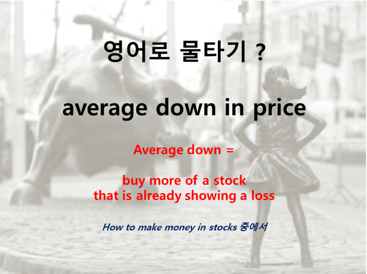  주식에서 물타기 영어로는 average down in price라고 하네요, 물타기를 하는 인간 심리는 ? 희망