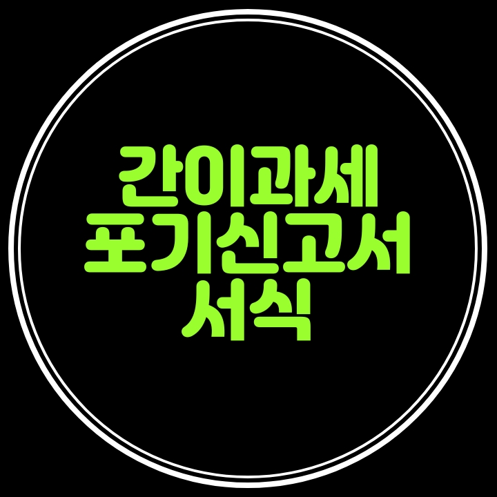  간이과세포기신고서 서식---일반과세자에서 간이과세자로 변경예정시 계속 일반과세자로 유지를 원할 경우 제출해요
