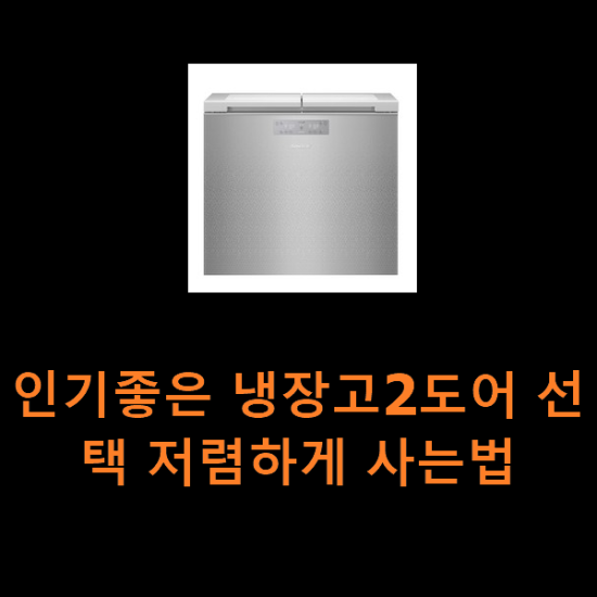 인기좋은 냉장고2도어 선택 저렴하게 사는법 인기좋은 냉장고2도어 선택 저렴하게 사는법