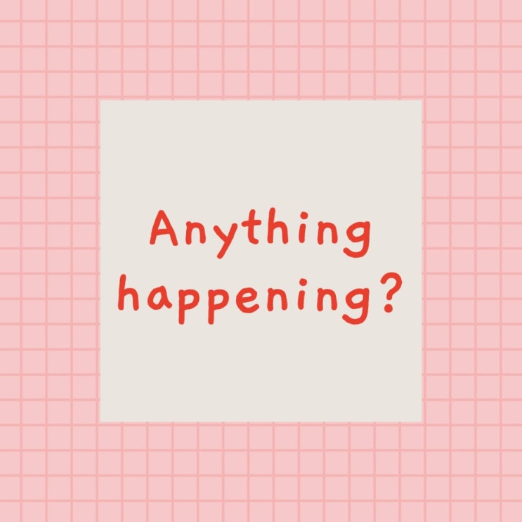  쉬었다 가는 문법 맛집 : anything happening ? everything happening?
