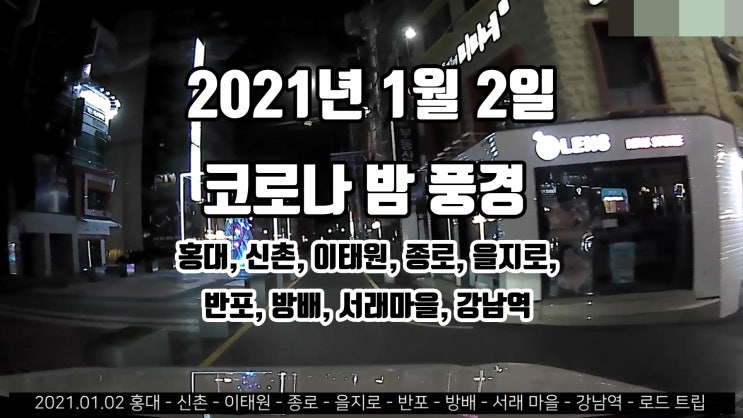 코로나 19 2.5 단계에 따른 21년 1월 2일 밤 홍대, 신촌, 이태원, 종로, 을지로, 반포, 방배, 서래 마을, 강남역 거리 풍경. feat 팀보가 블랙박스 장착.