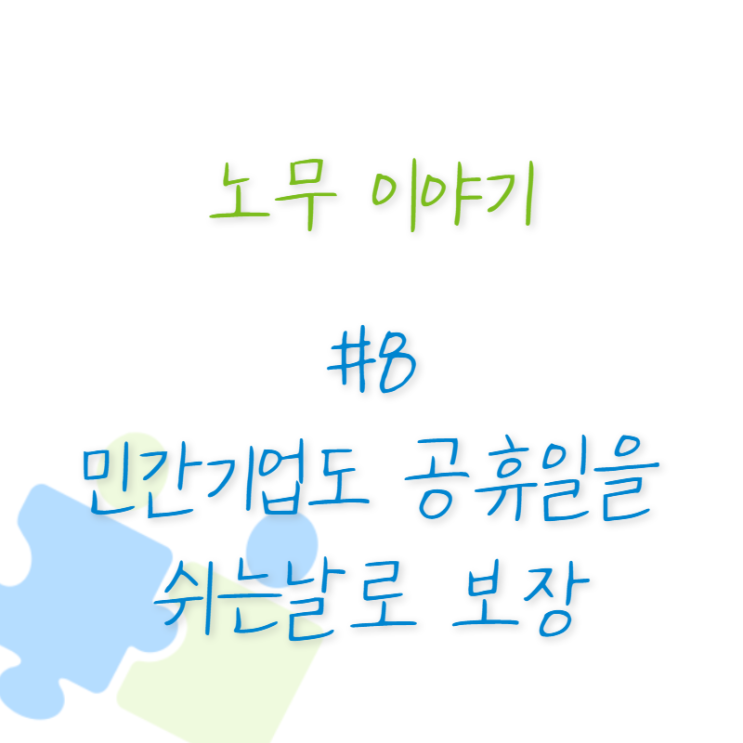  노무 이야기 #8 2021년부터 민간기업도 공휴일을 쉬는날로 보장합니다 (30~300인 미만 사업 또는 사업장)
