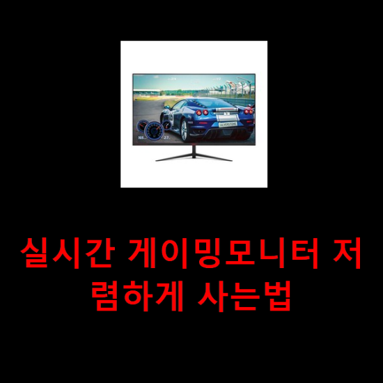 실시간 게이밍모니터 저렴하게 사는법 실시간 게이밍모니터 저렴하게 사는법