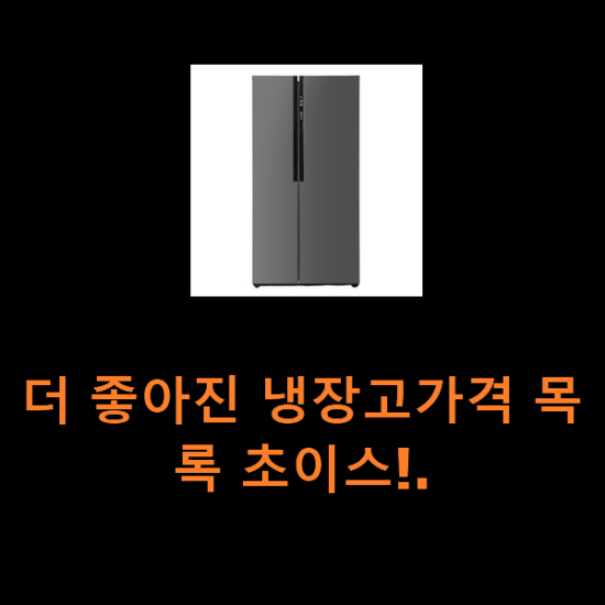 더 좋아진 냉장고가격 목록 초이스!. 더 좋아진 냉장고가격 목록 초이스!.
