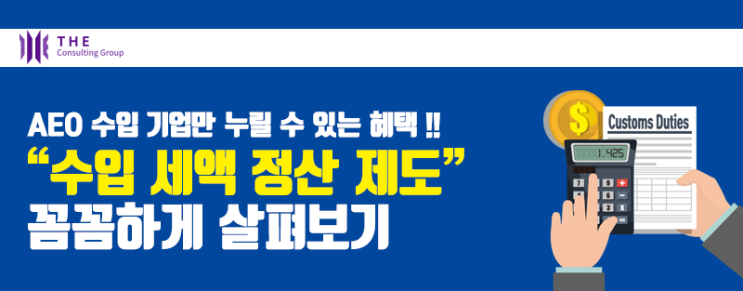  [THE Trade News] AEO 수입기업 주목! 「2021 수입세액 정산제도」 꼼꼼하게 살펴보기