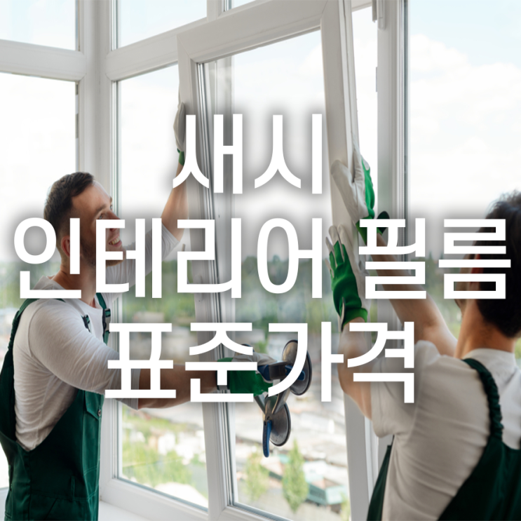  새시 인테리어 필름 시공, 표준가격은 얼마나 할까?