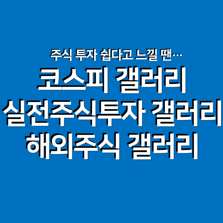 코스피 갤러리, 주식투자 갤러리, 해외주식 갤러리 : 주식 투자 쉽다고 느낄 땐..