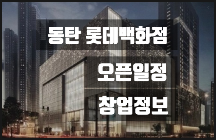 동탄롯데백화점 오픈일정과 창업정보 동탄롯데백화점 오픈일정과 창업정보