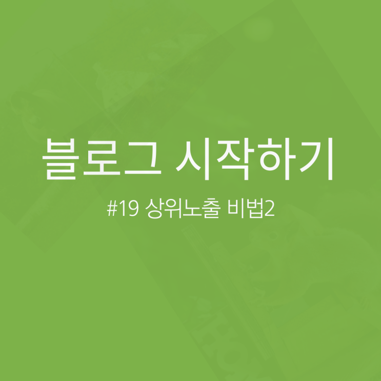  블로그 시작하기 #19 상위노출 만들기 비법2