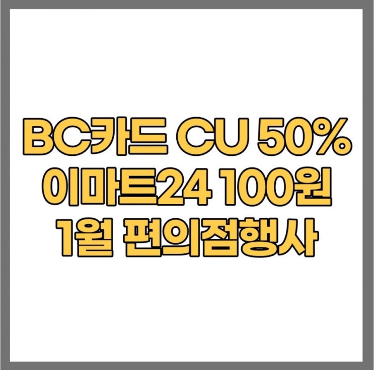 1월 편의점 행사 bc카드 CU 50% 페이코 이마트24 100원 이벤트