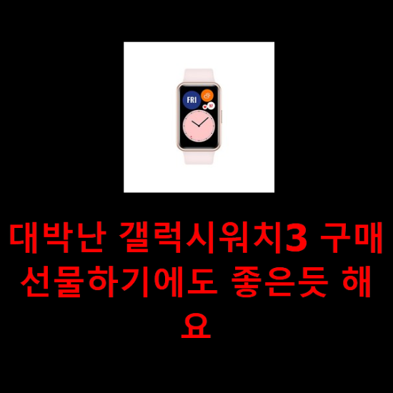 대박난 갤럭시워치3 구매 선물하기에도 좋은듯 해요