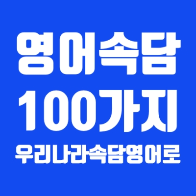  영어속담 100가지 모음, 우리나라 속담을 영어로 표현해보기