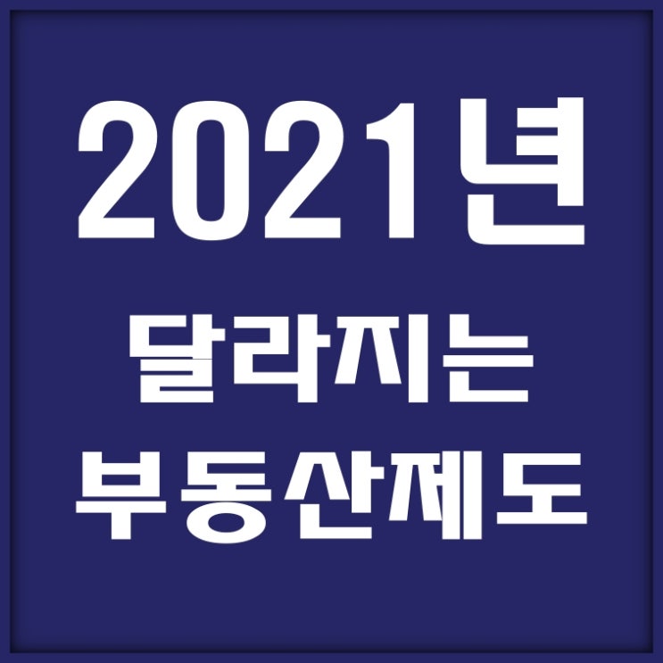  2021년 달라지는 부동산 제도들