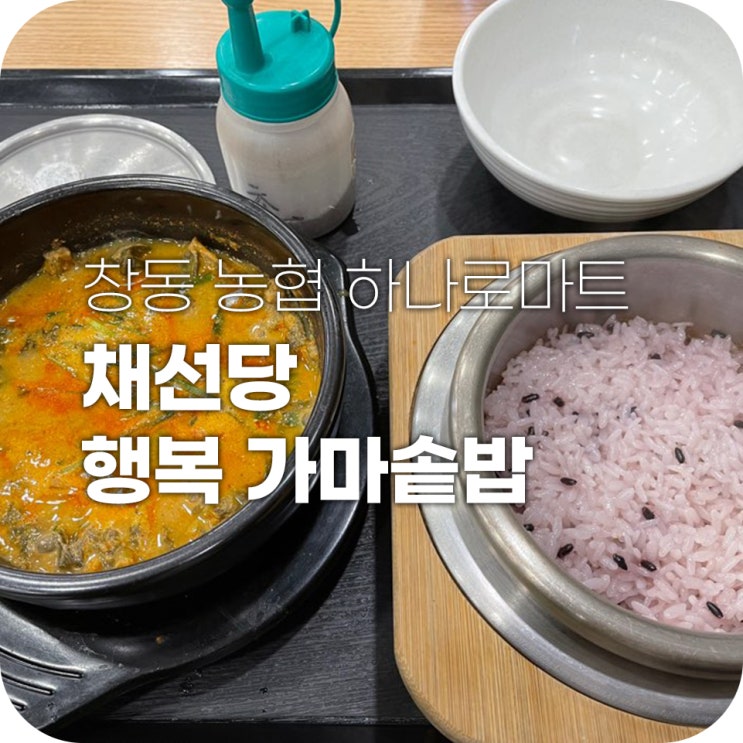 창동 농협 하나로 마트 채선당 행복 가마솥밥에서 점심 먹은 후기 창동 농협 하나로 마트 채선당 행복 가마솥밥에서 점심 먹은 후기