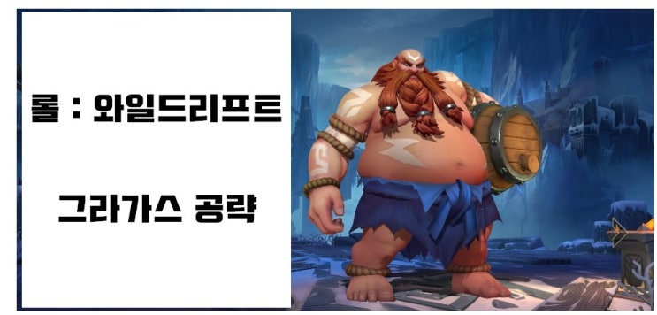  롤:와일드리프트 - 그라가스 공략(스텟/스킬/아이템/룬)