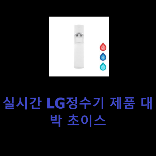 실시간 LG정수기 제품 대박 초이스