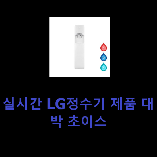 실시간 LG정수기 제품 대박 초이스 실시간 LG정수기 제품 대박 초이스