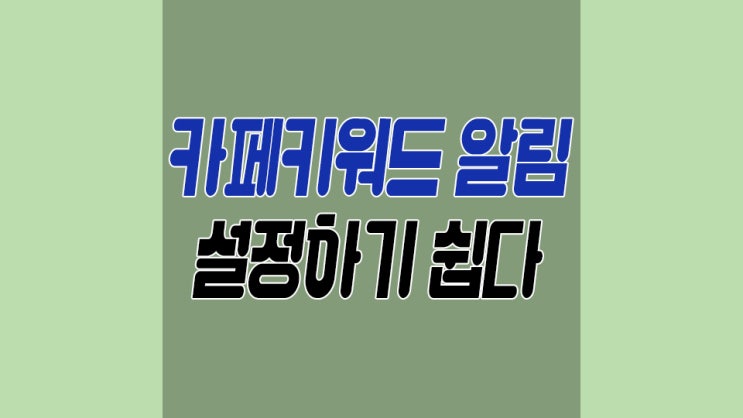  카페키워드 알림 알람설정 이렇게 쉬웠어?