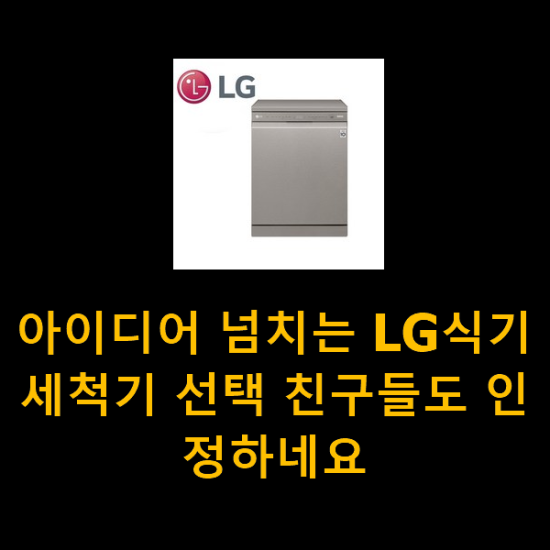 아이디어 넘치는 LG식기세척기 선택 친구들도 인정하네요