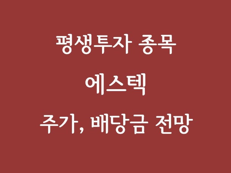  평생투자 종목 : 에스텍 주가, 배당금, 배당지급일 전망
