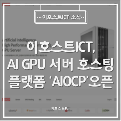  [이호스트ICT 소식] 이호스트ICT, AI GPU 서버 호스팅 플랫폼 'AIOCP' 웹사이트 7일 오픈