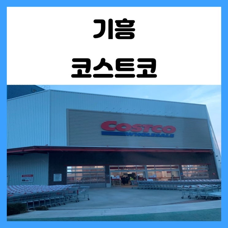 기흥 코스트코 공세점 첫 방문 후기 (휴무일, 운영시간) 기흥 코스트코 공세점 첫 방문 후기 (휴무일, 운영시간)