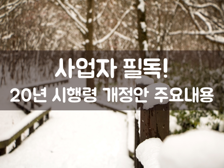  사업자 필독! 20년 시행령 개정안 주요내용