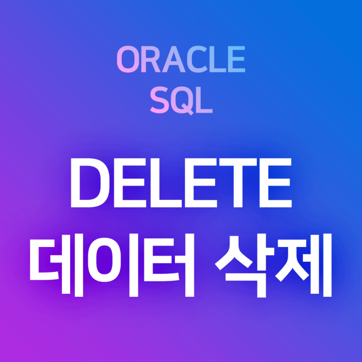 [오라클/SQL] DELETE : 테이블의 데이터(행) 삭제하기, 행 지우기, 레코드 삭제