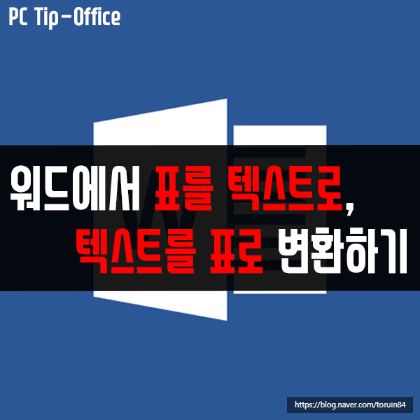 워드(Word)에서 표를 텍스트로, 텍스트를 표로 변환하는 방법 워드(Word)에서 표를 텍스트로, 텍스트를 표로 변환하는 방법