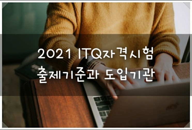 2021 ITQ자격증 시험 출제기준과 도입기관 한번에!